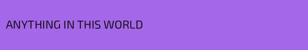 ANYTHING IN THIS WORLD